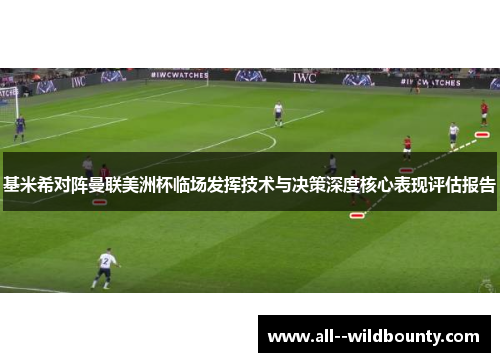 基米希对阵曼联美洲杯临场发挥技术与决策深度核心表现评估报告