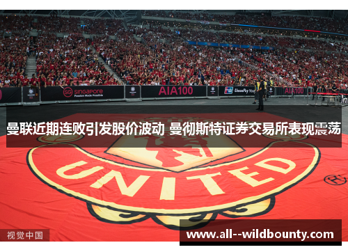 曼联近期连败引发股价波动 曼彻斯特证券交易所表现震荡 曼联近期连败引发股价波动 曼彻斯特证券交易所表现震荡